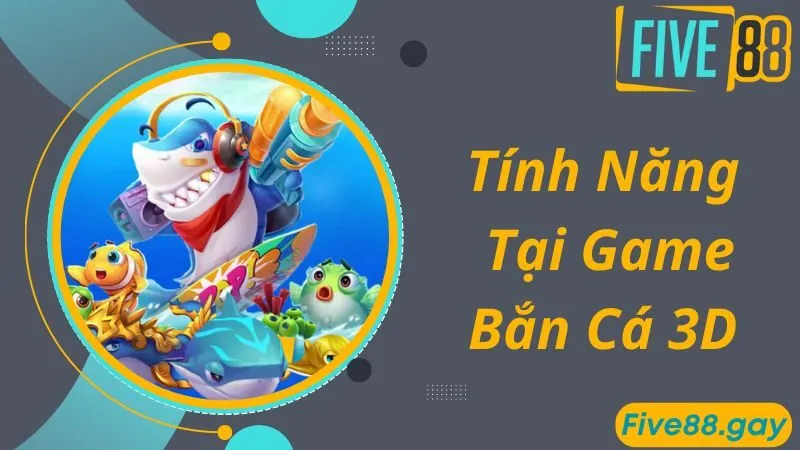 Tính năng game bắn cá 3D hấp dẫn ngư thủ