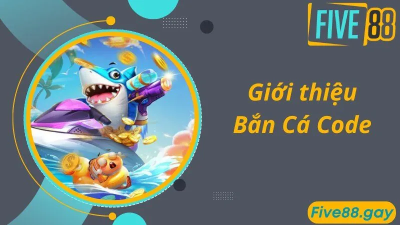 Giới thiệu về bắn cá Code tặng thưởng hấp dẫn tại FIVE88