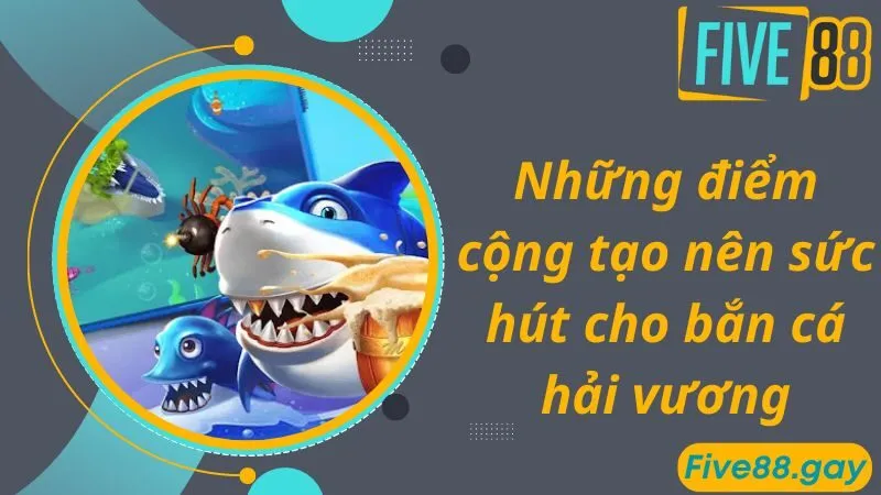 Những điểm cộng tạo nên sức hút cho bắn cá hải vương