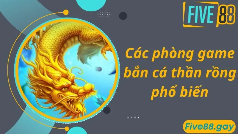 Các phòng game bắn cá thần rồng phổ biến