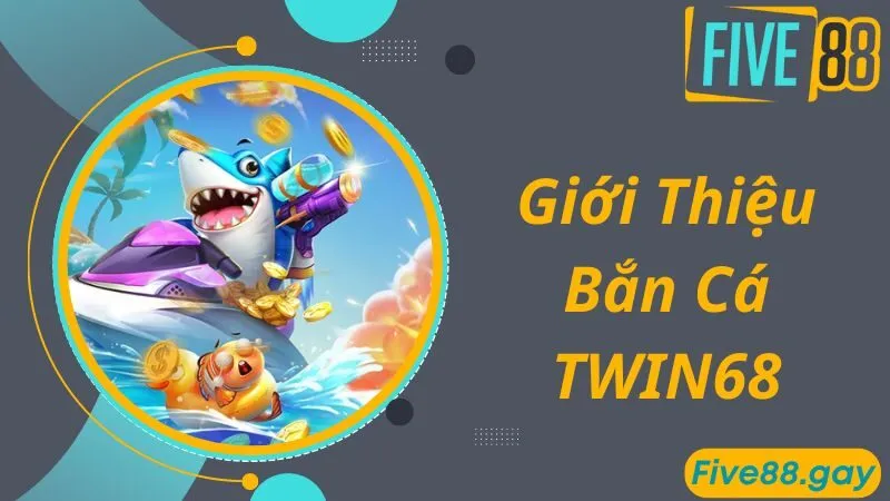 Giới thiệu trò chơi bắn cá TWIN68 siêu hot hit