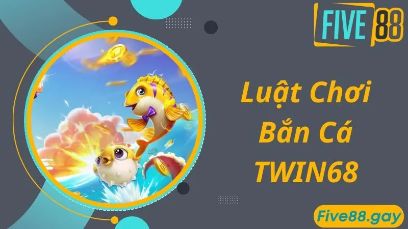 Luật chơi của tựa game bắn cá TWIN68 chuẩn xác