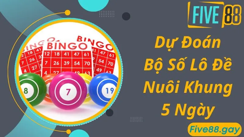 Dự đoán bộ số lô đề 00 đến 99 nuôi khung 5 ngày