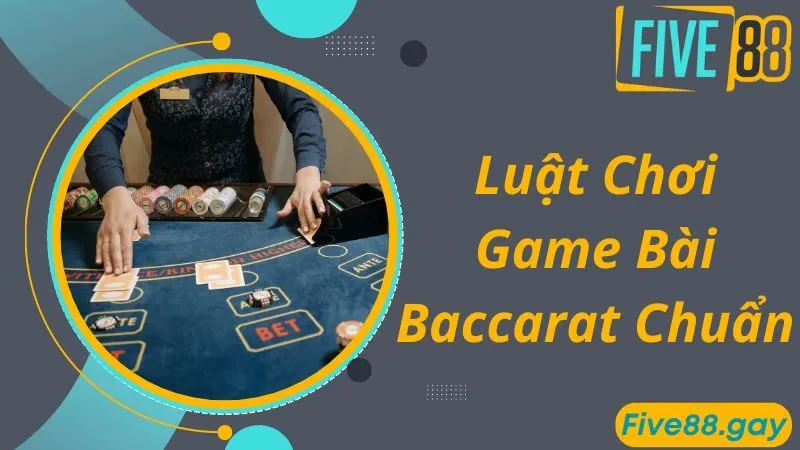 Luật chơi Baccarat chuẩn xác tại FIVE88