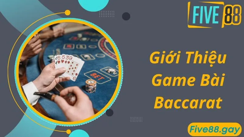 Giới thiệu tựa game Baccarat online tại FIVE88