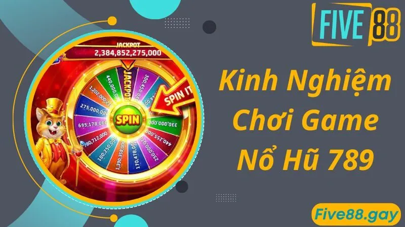 Kinh nghiệm quay thưởng nổ hũ 789 cực hay từ cao thủ