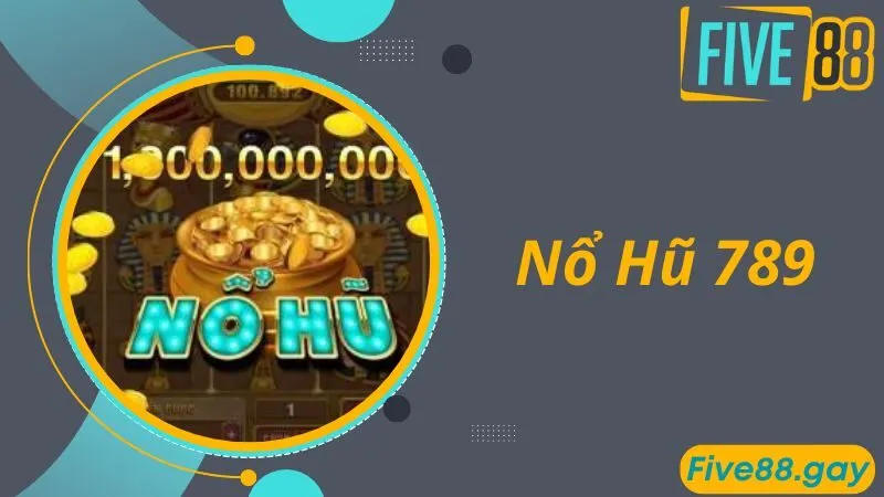 Nổ Hũ 789 - Thế Giới Game Quay Hũ Nổ Thưởng Đẳng Cấp Cho Bạn