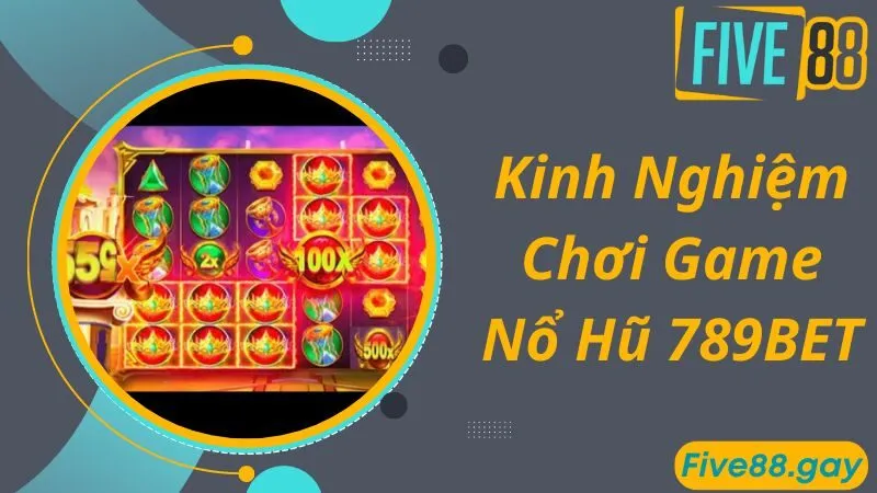 Kinh nghiệm chơi nổ hũ 789BET giúp bạn chiến thắng lớn 