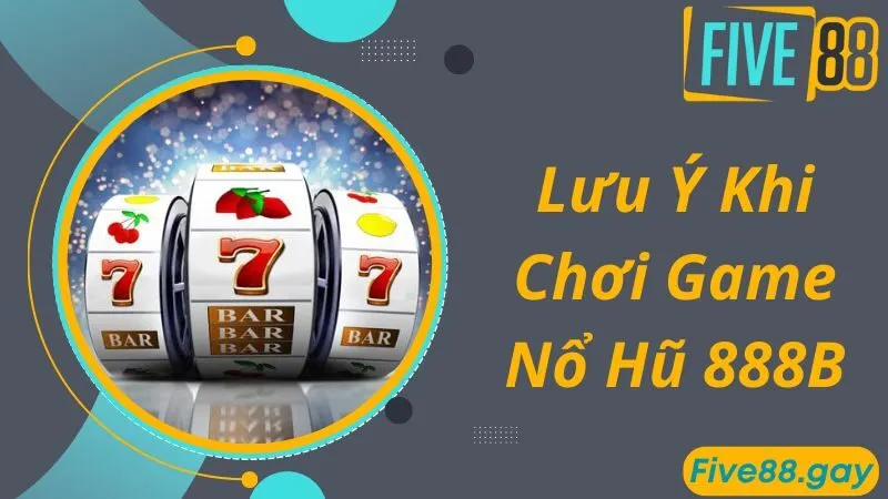 Lưu ý quan trọng khi quay game nổ hũ 888B newbie cần nhớ