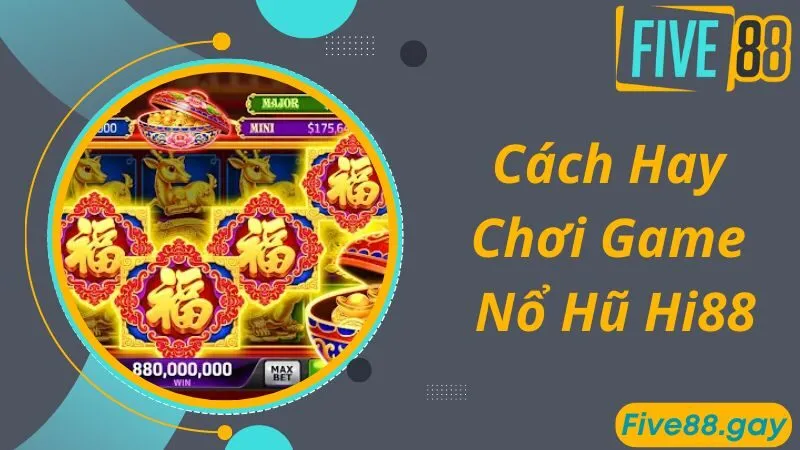 Cách thức chơi game nổ hũ Hi88 cực hay giúp bạn thắng lớn