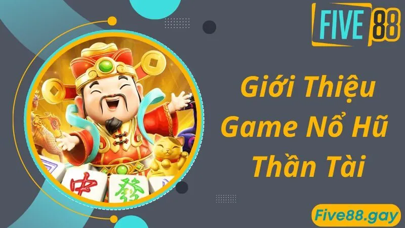 Giới thiệu game nổ hũ Thần Tài hấp dẫn và độc đáo