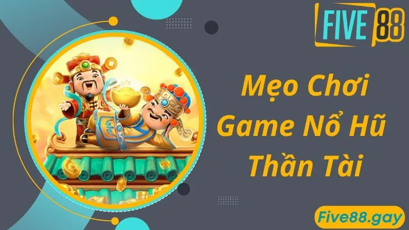 Mẹo chơi nổ hũ Thần Tài cực hay đến từ cao thủ lâu năm